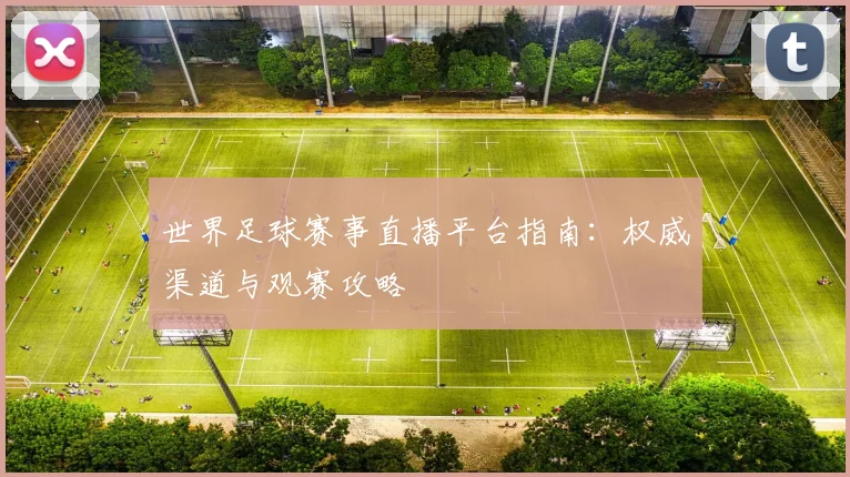 世界足球赛事直播平台指南：权威渠道与观赛攻略
