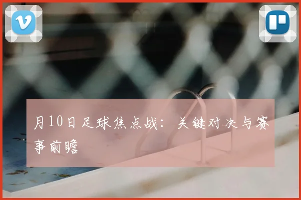 月10日足球焦点战：关键对决与赛事前瞻